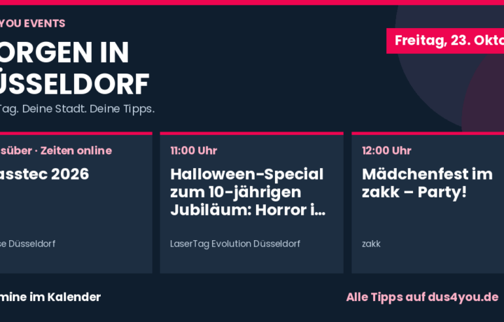 Morgen in Düsseldorf · 23.10.2026 · glasstec 2026 · Halloween-Special zum 10-jährigen Jubiläum: Horror in allen Erlebniswelten – und Monster, die sich bekämpfen lassen · Mädchenfest im zakk – Party!